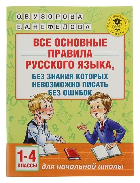 Все основные правила русского языка, без знания которых невозможно писать без ошибок 1-4 классы Узорова О.В., Нефёдова Е.А.
Все основные правила русского языка, без знания которых невозможно писать без ошибок 1-4 классы Узорова О.В., Нефёдова Е.А.