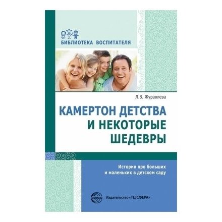 Камертон детства и некоторые шедевры. Истории про больших и маленьких в детском саду. Соответствует ФГОС ДО
Камертон детства и некоторые шедевры. Истории про больших и маленьких в детском саду. Соответствует ФГОС ДО