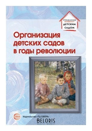 Организация детских садов в годы революции. Избранные публикации Издательство сфера